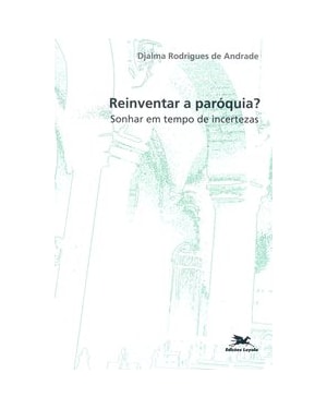 REINVENTAR A PARÓQUIA?: SONHAR EM TEMPO DE INCERTEZAS