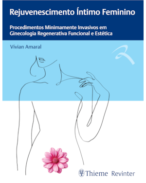 Rejuvenescimento íntimo feminino: procedimentos minimamente invasivos em ginecologia regenerativa funcional e estética