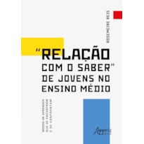 "RELAÇÃO COM O SABER" DE JOVENS NO ENSINO MÉDIO MODOS DE APRENDER QUE SE ENCONTRAM E SE CONFRONTAM