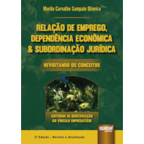 RELAÇÃO DE EMPREGO, DEPENDÊNCIA ECONÔMICA & SUBORDINAÇÃO JURÍDICA - REVISITANDO OS CONCEITOS - CRITÉRIOS DE IDENTIFICAÇÃO DO VÍNCULO EMPREGATÍCIO