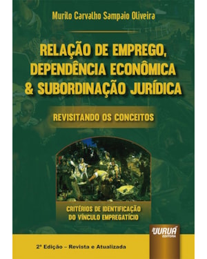 RELAÇÃO DE EMPREGO, DEPENDÊNCIA ECONÔMICA & SUBORDINAÇÃO JURÍDICA - REVISITANDO OS CONCEITOS - CRITÉRIOS DE IDENTIFICAÇÃO DO VÍNCULO EMPREGATÍCIO