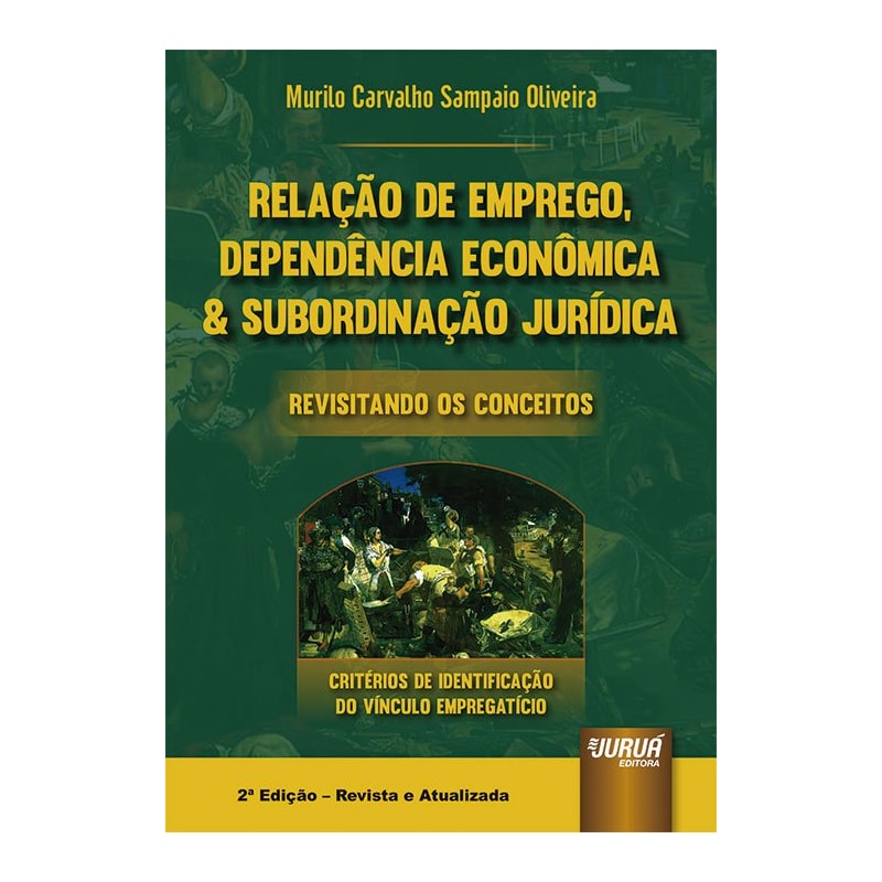 RELAÇÃO DE EMPREGO, DEPENDÊNCIA ECONÔMICA & SUBORDINAÇÃO JURÍDICA - REVISITANDO OS CONCEITOS - CRITÉRIOS DE IDENTIFICAÇÃO DO VÍNCULO EMPREGATÍCIO