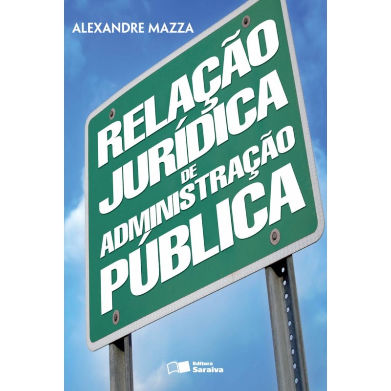 RELAÇÃO JURÍDICA DE ADMINISTRAÇÃO PÚBLICA - 1ª EDIÇÃO 2013