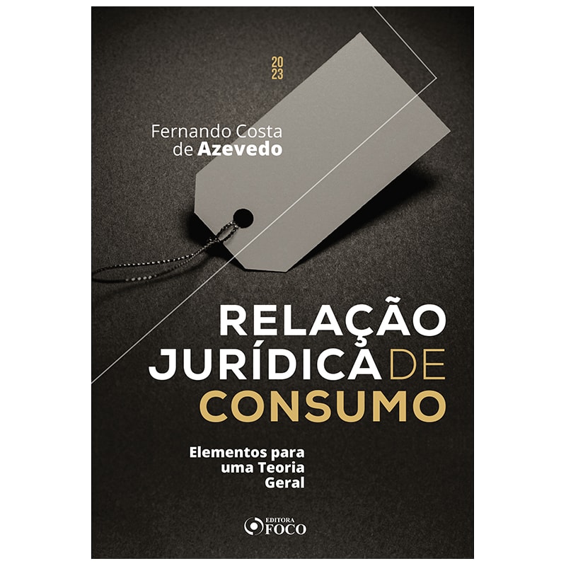 RELAÇÃO JURÍDICA DE CONSUMO - ELEMENTOS PARA UMA TEORIA GERAL - 1ª ED - 2023