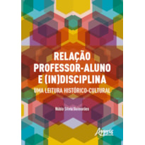 RELAÇÃO PROFESSOR-ALUNO E (IN)DISCIPLINA: UMA LEITURA HISTÓRICO-CULTURAL