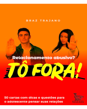 RELACIONAMENTO ABUSIVO? TÔ FORA!: 50 CARTAS COM DICAS E QUESTÕES PARA O ADOLESCENTE PENSAR SUAS RELAÇÕES