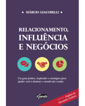 RELACIONAMENTO, INFLUÊNCIA E NEGÓCIOS - UM GUIA PRÁTICO, INSPIRADOR E ESTRATÉGICO PARA AJUDAR VOCÊ A DOMINAR O MUNDO DAS VENDAS