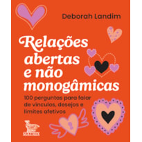 RELAÇÕES ABERTAS E NÃO MONOGÂMICAS: 100 PERGUNTAS PARA FALAR DE VÍNCULOS, DESEJOS E LIMITES AFETIVOS.