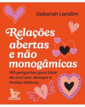RELAÇÕES ABERTAS E NÃO MONOGÂMICAS: 100 PERGUNTAS PARA FALAR DE VÍNCULOS, DESEJOS E LIMITES AFETIVOS.