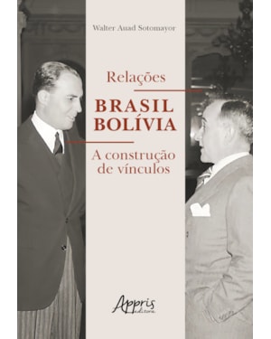 RELAÇÕES BRASIL BOLÍVIA: A CONSTRUÇÃO DE VÍNCULOS