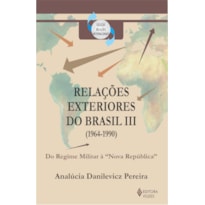 RELAÇÕES EXTERIORES DO BRASIL (1964-1990) - DO REGIME MILITAR À "NOVA REPÚBLICA"