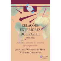 RELAÇÕES EXTERIORES DO BRASIL VOL. 1 - A POLÍTICA EXTERNA DO SISTEMA AGROEXPORTADOR (1808-1930)