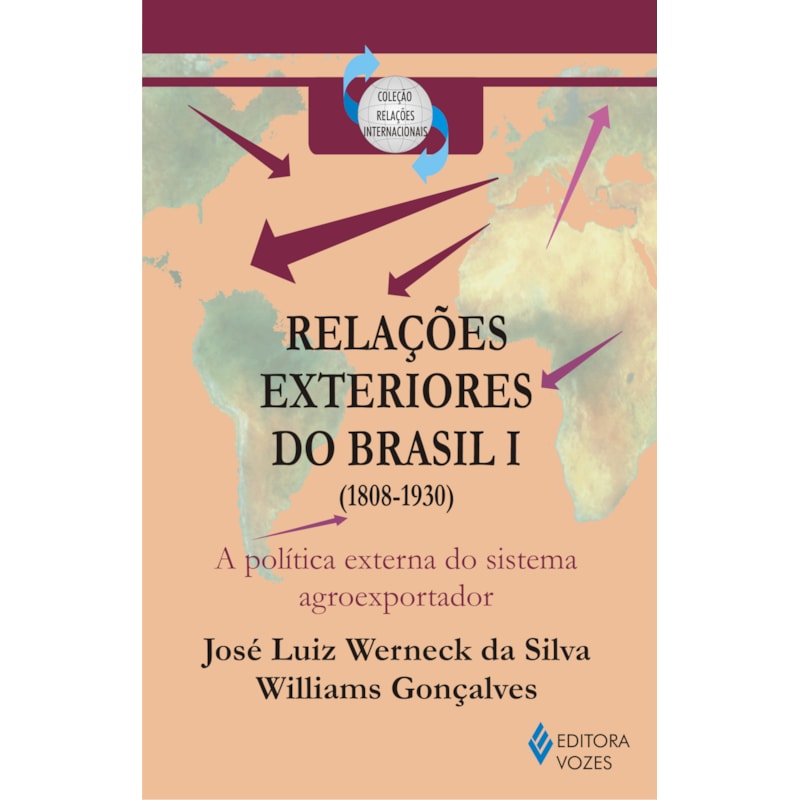 RELAÇÕES EXTERIORES DO BRASIL VOL. 1 - A POLÍTICA EXTERNA DO SISTEMA AGROEXPORTADOR (1808-1930)