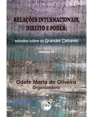 RELAÇÕES INTERNACIONAIS, DIREITO E PODER: ESTUDOS SOBRE OS GRANDES DEBATES VOLUME IV