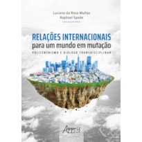 RELAÇÕES INTERNACIONAIS PARA UM MUNDO EM MUTAÇÃO: POLICENTRISMOS E DIÁLOGO TRANSDICIPLINAR