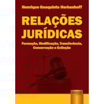 RELAÇÕES JURÍDICAS - FORMAÇÃO, MODIFICAÇÃO, TRANSFERÊNCIA, CONSERVAÇÃO E EXTINÇÃO