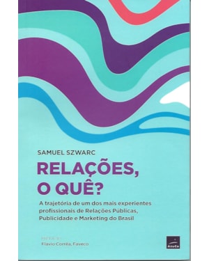 RELAÇÕES, O QUÊ?: A TRAJETÓRIA DE UM DOS MAIS EXPERIENTES PROFISSIONAIS DE RELAÇÕES PÚBLICAS, PUBLICIDADE E MARKETING DO BRASIL