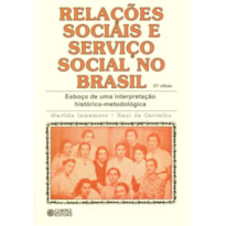 RELAÇÕES SOCIAIS E SERVIÇO SOCIAL NO BRASIL: ESBOÇO DE UMA INTERPRETAÇÃO HISTÓRICO-METODOLÓGICA