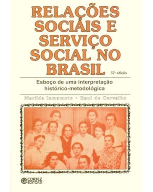RELAÇÕES SOCIAIS E SERVIÇO SOCIAL NO BRASIL: ESBOÇO DE UMA INTERPRETAÇÃO HISTÓRICO-METODOLÓGICA