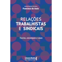 RELAÇÕES TRABALHISTAS E SINDICAIS: TEORIAS, ESTRATÉGIAS E CASES