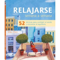 Relajarse semana a semana - 52 técnicas para combatir el estrés y encontrar el equilibrio