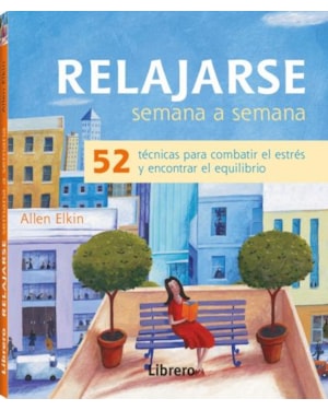 Relajarse semana a semana - 52 técnicas para combatir el estrés y encontrar el equilibrio