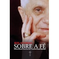 RELATÓRIO SOBRE A FÉ: VITTORIO MESSORI CONVERSA COM O CARDEAL JOSEPH RATZINGER