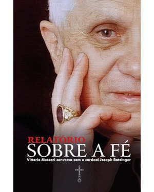 RELATÓRIO SOBRE A FÉ: VITTORIO MESSORI CONVERSA COM O CARDEAL JOSEPH RATZINGER