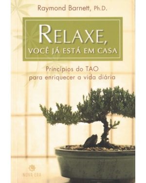 RELAXE, VOCÊ JÁ ESTÁ EM CASA: PRINCÍPIOS DO TAO PARA ENRIQUECER A VIDA DIÁRIA