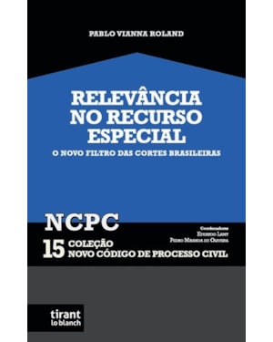 RELEVÂNCIA NO RECURSO ESPECIAL: O NOVO FILTRO DAS CORTES BRASILEIRAS - COLEÇÃO NCPC 15