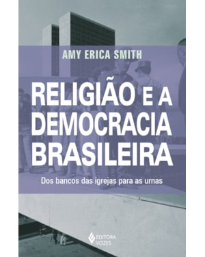 RELIGIÃO E A DEMOCRACIA BRASILEIRA: DOS BANCOS DAS IGREJAS PARA AS URNAS