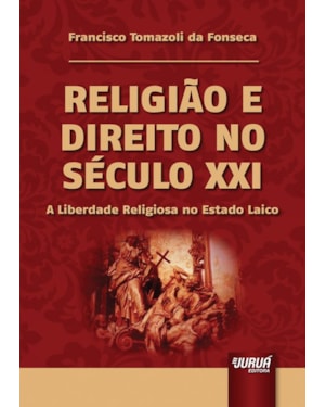 RELIGIÃO E DIREITO NO SÉCULO XXI - A LIBERDADE RELIGIOSA NO ESTADO LAICO