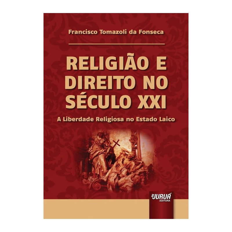RELIGIÃO E DIREITO NO SÉCULO XXI - A LIBERDADE RELIGIOSA NO ESTADO LAICO