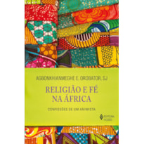 RELIGIÃO E FÉ NA ÁFRICA: CONFISSÕES DE UM ANIMISTA