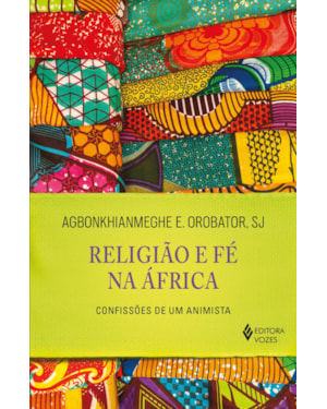 RELIGIÃO E FÉ NA ÁFRICA: CONFISSÕES DE UM ANIMISTA