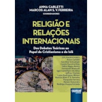 RELIGIÃO E RELAÇÕES INTERNACIONAIS - DOS DEBATES TEÓRICOS AO PAPEL DO CRISTIANISMO E DO ISLÃ