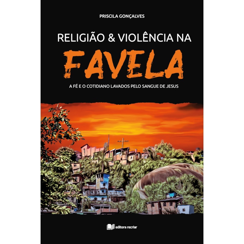 Religião e violência na favela: a fé e o cotidiano lavados pelo sangue de Jesus