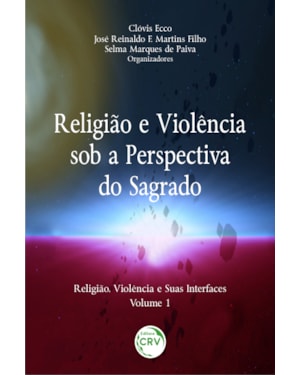 RELIGIÃO E VIOLÊNCIA SOB A PERSPECTIVA DO SAGRADO COLEÇÃO RELIGIÃO, VIOLÊNCIA E SUAS INTERFACES VOLUME 1