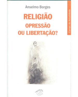 RELIGIÃO - OPRESSÃO OU LIBERTAÇÃO