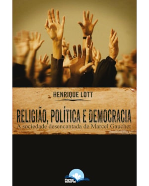 Religião, Política e Democracia: a sociedade desencantada de marcel gauchet