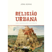 RELIGIÃO URBANA: UMA ABORDAGEM HISTÓRICA