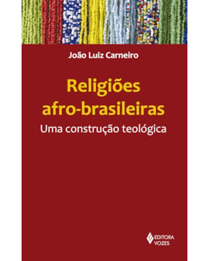 RELIGIÕES AFRO-BRASILEIRAS: UMA CONSTRUÇÃO TEOLÓGICA