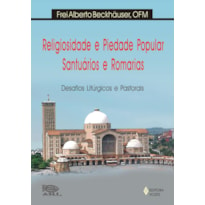 RELIGIOSIDADE E PIEDADE POPULAR, SANTUÁRIOS E ROMARIAS: DESAFIOS LITÚRGICOS E PASTORAIS