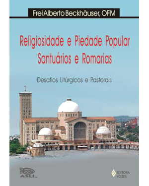 RELIGIOSIDADE E PIEDADE POPULAR, SANTUÁRIOS E ROMARIAS: DESAFIOS LITÚRGICOS E PASTORAIS