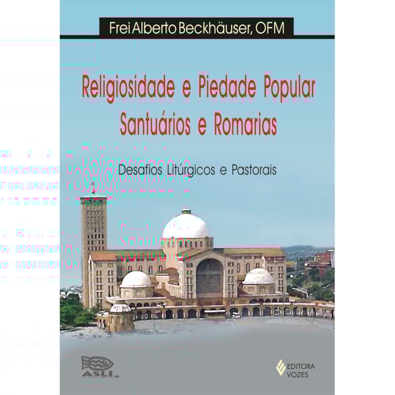 RELIGIOSIDADE E PIEDADE POPULAR, SANTUÁRIOS E ROMARIAS: DESAFIOS LITÚRGICOS E PASTORAIS