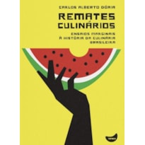 REMATES CULINÁRIOS: ENSAIOS MASGINAIS À HISTÓRIA DA CULINÁRIA BRASILEIRA