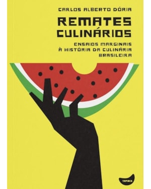 REMATES CULINÁRIOS: ENSAIOS MASGINAIS À HISTÓRIA DA CULINÁRIA BRASILEIRA