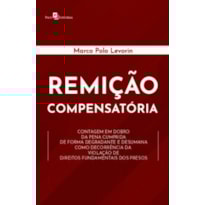 Remição compensatória: Contagem em dobro da pena cumprida de forma degradante e desumana como decorrência da violação de direitos fundamentais dos presos