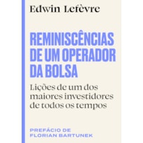 REMINISCÊNCIAS DE UM OPERADOR DA BOLSA: LIÇÕES DE UM DOS MAIORES INVESTIDORES DE TODOS OS TEMPOS