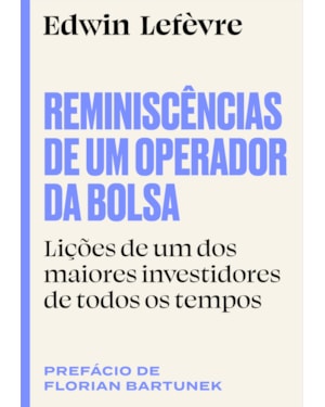 REMINISCÊNCIAS DE UM OPERADOR DA BOLSA: LIÇÕES DE UM DOS MAIORES INVESTIDORES DE TODOS OS TEMPOS